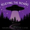 undefined Believing the Bizarre: Paranormal Conspiracies & Myths