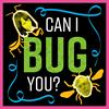undefined Can I Bug You?