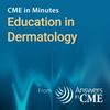 undefined CME in Minutes: Education in Dermatology