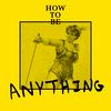 undefined How to Be Anything
