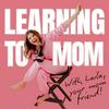 undefined Learning To Mom ® Motherhood Podcast for First Time Moms, New Moms and Expecting Mothers