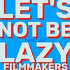 undefined Let's Not Be Lazy Filmmakers