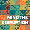 undefined Mind The Disruption