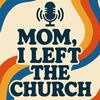 undefined Mom, I left the church