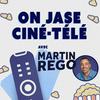 undefined On jase ciné-télé avec Martin Rego