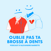 undefined OUBLIE PAS TA BROSSE À DENTS - Podcast d’Alexandre Barrette