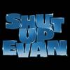 undefined Shut Up Evan