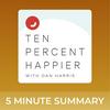 undefined Ten Percent Happier with Dan Harris | 5 minute podcast summaries
