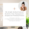 undefined The Bright Method Podcast: Realistic Time Management and Productivity for Working Women & Working Moms