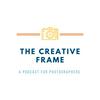 undefined The Creative Frame - A Photography Podcast