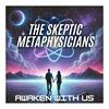 undefined The Skeptic Metaphysicians - Metaphysics, Spiritual Awakenings and Expanded Consciousness