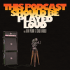 undefined This Podcast Should Be Played Loud