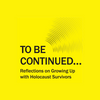 undefined TO BE CONTINUED...Reflections on Growing Up with Holocaust Survivors
