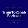 undefined TrainToRehab Podcast