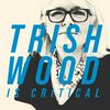 undefined Trish Wood is Critical