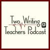 undefined Two Writing Teachers Podcast