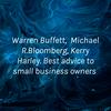 undefined Warren Buffett, Michael R.Bloomberg, Kerry Harley. Best advice to small business owners