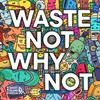 undefined Waste Not WHY Not