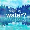 undefined What is Water?
