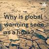 undefined Why is global warming seen as a hoax?