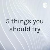 Podcast 5 things you should try