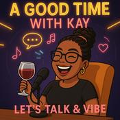 Podcast A Good Time With Kay: Let’s Talk & Vibe