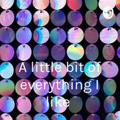 Podcast A Little Bit Of Everything I Like.