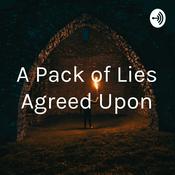 Podcast A Pack of Lies Agreed Upon