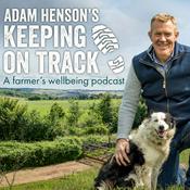 Podcast Adam Henson's Keeping on track. A farmer's wellbeing podcast