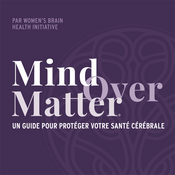 Podcast Balado Mind Over Matter : Par Women’s Brain Health Initiative