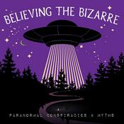 Podcast Believing the Bizarre: Paranormal Conspiracies & Myths