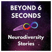 Podcast Beyond 6 Seconds: Neurodiversity stories from neurodivergent people