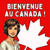 Podcast Bienvenue au Canada ! Votre guide sur l’immigration au Québec et au Canada : départ, budget, emploi, logement, santé, études, témoignages...