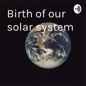 Podcast Birth of our solar system