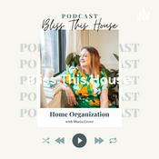 Podcast Bliss This House: Home Organization with Maria Grove