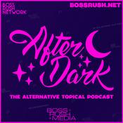 Podcast Boss Rush After Dark - The Alternative Topical Podcast
