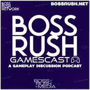 Podcast Boss Rush Gamescast - A Gameplay Discussion Podcast