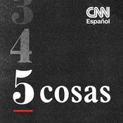 Podcast CNN 5 Cosas
