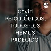 Podcast Covid PSICOLÓGICOS, TODOS LOS HEMOS PADECIDO