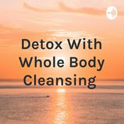 Podcast Detox With Whole Body Cleansing