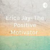 Podcast Erica Jay- The Positive Motivator