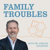 Podcast Family Troubles with Dr. Joshua Coleman