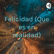 Podcast Felicidad (Que es en realidad)