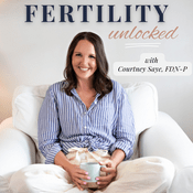 Podcast Fertility Unlocked with Courtney Saye