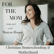 Podcast Christian Homeschooling & Motherhood | For The Mom Podcast & Ministry