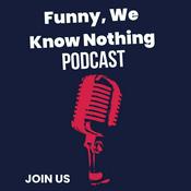 Podcast Funny, We Know Nothing