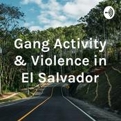 Podcast Gang Activity & Violence in El Salvador