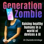 Podcast Generation Zombie: Raising healthy humans in a world of devices and AI.