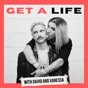 Podcast GET A LIFE w/ David and Vanessa