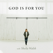 Podcast God Is For You with Sheila Walsh